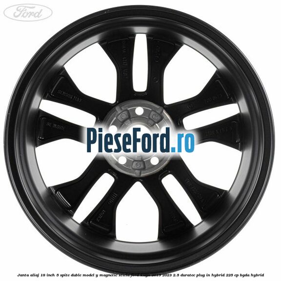 Janta aliaj 18 inch, 5 spite duble model Y magnetic sticla Ford Kuga 2019-2023 2.5 Duratec Plug-in-Hybrid 225 cp Janta aliaj 18 inch, 5 spite duble model Y magnetic sticla Ford Kuga 2019-2023 2.5 Duratec Plug-in-Hybrid 225 cp BGDA hybrid