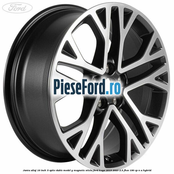 Janta aliaj 18 inch, 5 spite duble model Y magnetic sticla Ford Kuga 2019-2023 2.5 FHEV 190 cp n/a hybrid