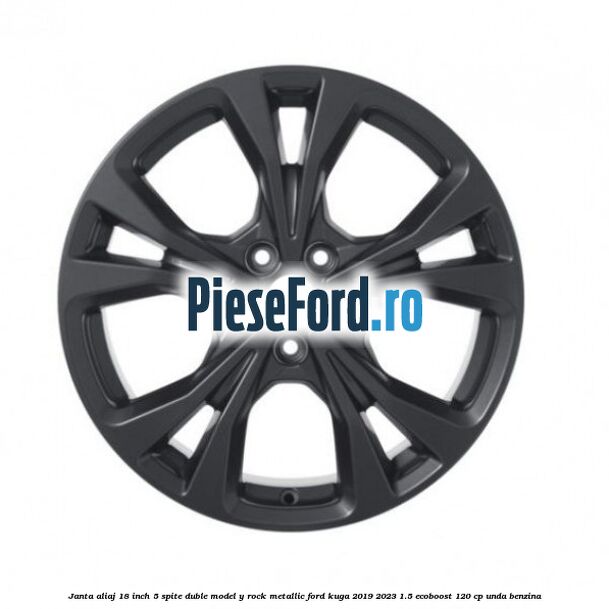 Janta aliaj 18 inch, 5 spite duble model Y Rock Metallic Ford Kuga 2019-2023 1.5 EcoBoost 120 cp UNDA benzina