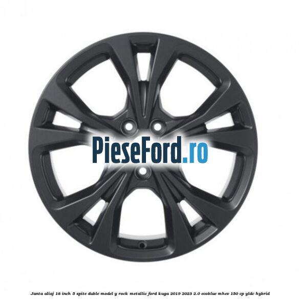 Janta aliaj 18 inch, 5 spite duble model Y Rock Metallic Ford Kuga 2019-2023 2.0 EcoBlue mHEV 150 cp Janta aliaj 18 inch, 5 spite duble model Y Rock Metallic Ford Kuga 2019-2023 2.0 EcoBlue mHEV 150 cp YLDC hybrid