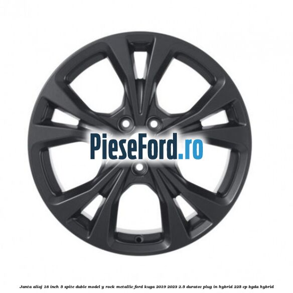 Janta aliaj 18 inch, 5 spite duble model Y Rock Metallic Ford Kuga 2019-2023 2.5 Duratec Plug-in-Hybrid 225 cp BGDA hybrid