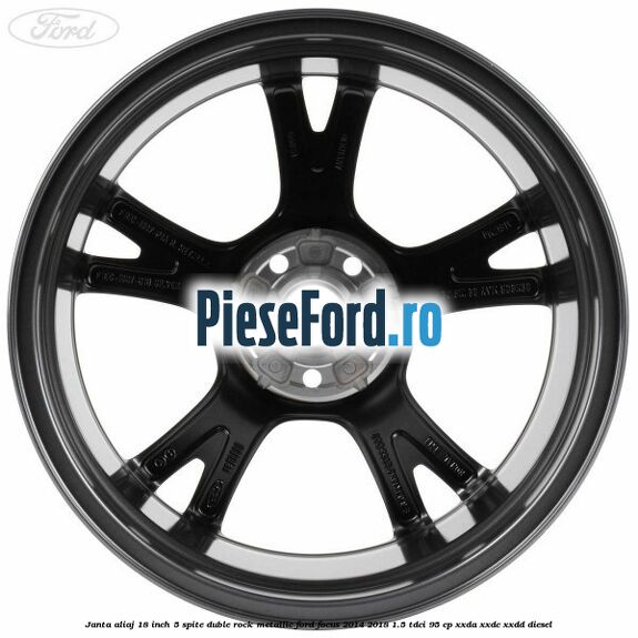 Janta aliaj 18 inch, 5 spite duble Rock Metallic Ford Focus 2014-2018 1.5 TDCi 95 cp XXDA, XXDC, XXDD diesel