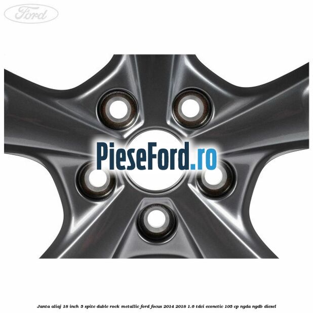 Janta aliaj 18 inch, 5 spite duble Rock Metallic Ford Focus 2014-2018 1.6 TDCi ECOnetic 105 cp Janta aliaj 18 inch, 5 spite duble Rock Metallic Ford Focus 2014-2018 1.6 TDCi ECOnetic 105 cp NGDA, NGDB diesel