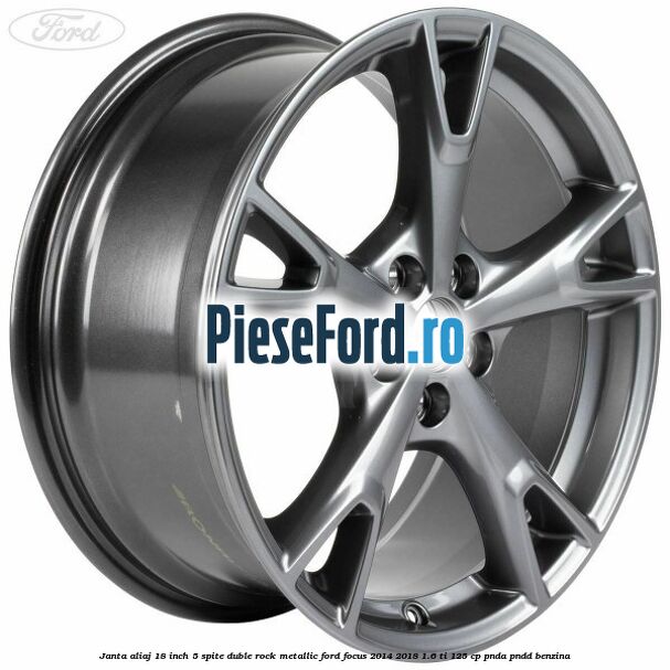 Janta aliaj 18 inch, 5 spite duble Rock Metallic Ford Focus 2014-2018 1.6 Ti 125 cp PNDA, PNDD benzina