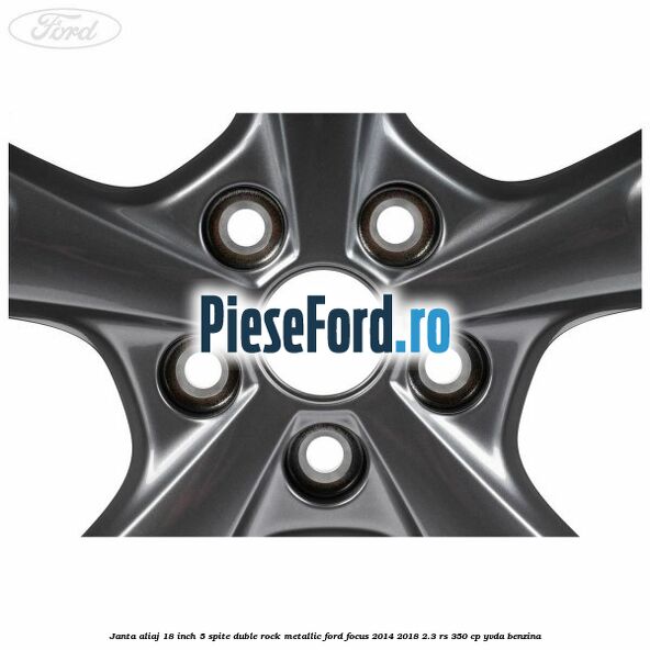 Janta aliaj 18 inch, 5 spite duble Rock Metallic Ford Focus 2014-2018 2.3 RS 350 cp YVDA benzina