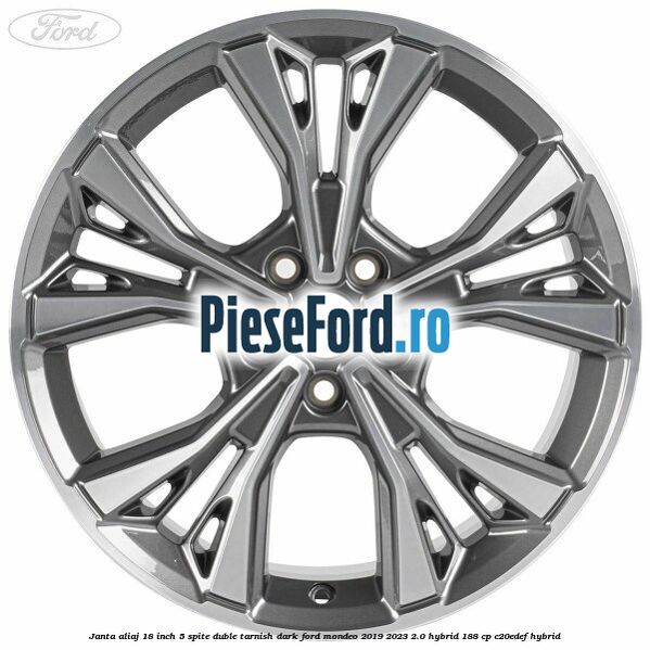 Janta aliaj 18 inch, 5 spite duble tarnish dark Ford Mondeo 2019-2023 2.0 Hybrid 188 cp C20EDEF hybrid