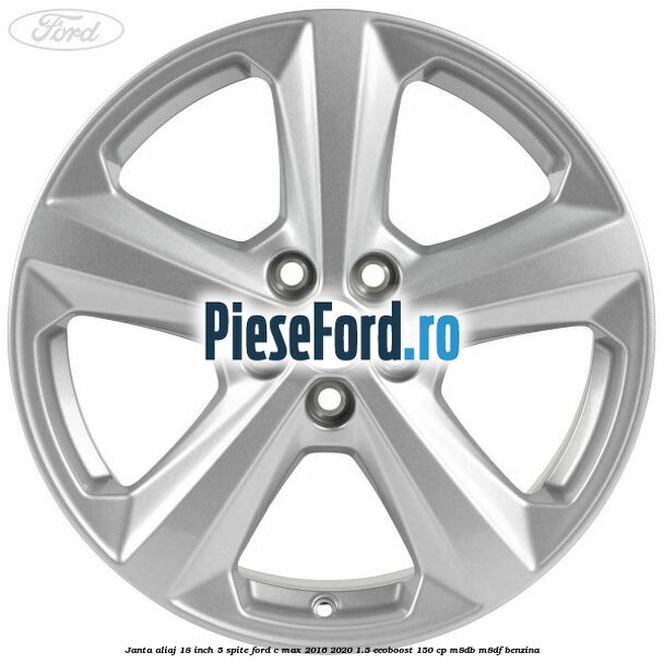 Janta aliaj 18 inch, 5 spite Ford C-Max 2016-2020 1.5 EcoBoost 150 cp Janta aliaj 18 inch, 5 spite Ford C-Max 2016-2020 1.5 EcoBoost 150 cp M8DB, M8DF benzina