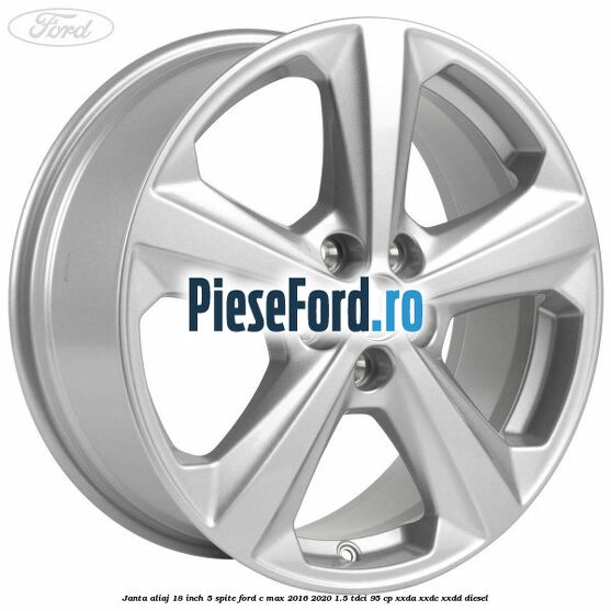 Janta aliaj 18 inch, 5 spite Ford C-Max 2016-2020 1.5 TDCi 95 cp XXDA, XXDC, XXDD diesel