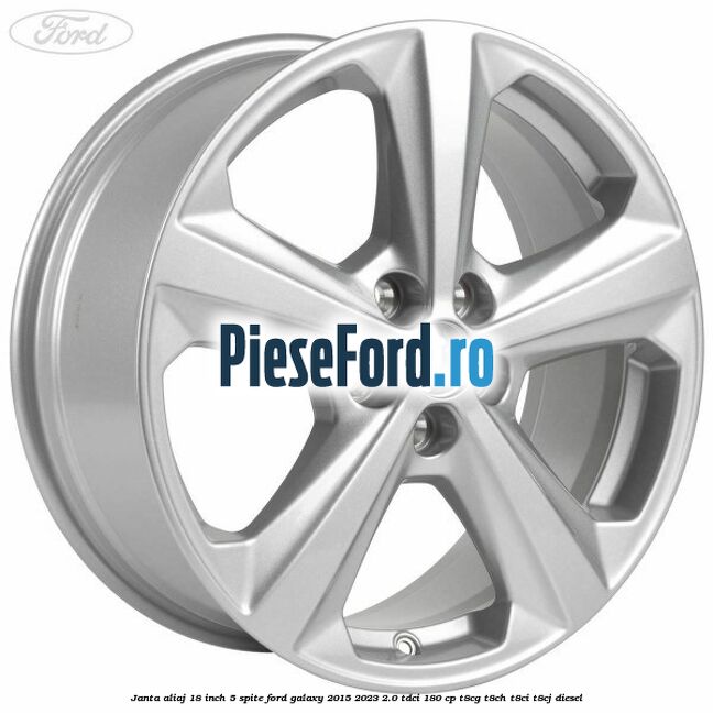 Janta aliaj 18 inch, 5 spite Ford Galaxy 2015-2023 2.0 TDCi 180 cp T8CG, T8CH, T8CI, T8CJ diesel