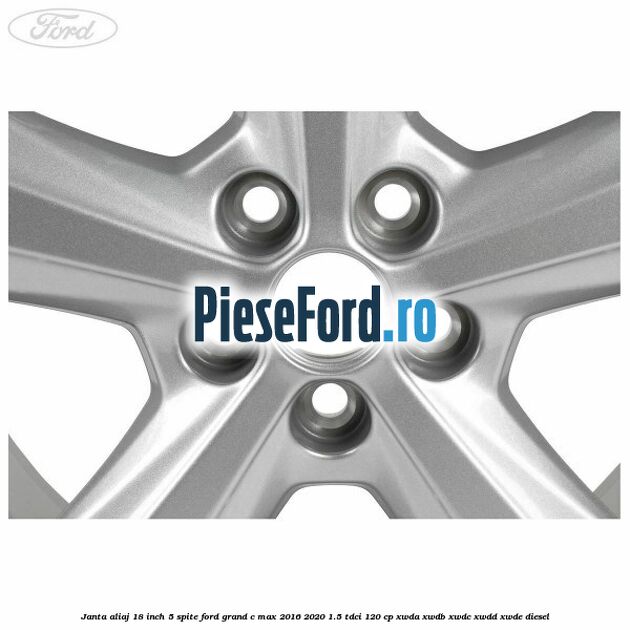 Janta aliaj 18 inch, 5 spite Ford Grand C-Max 2016-2020 1.5 TDCi 120 cp XWDA, XWDB, XWDC, XWDD, XWDE diesel