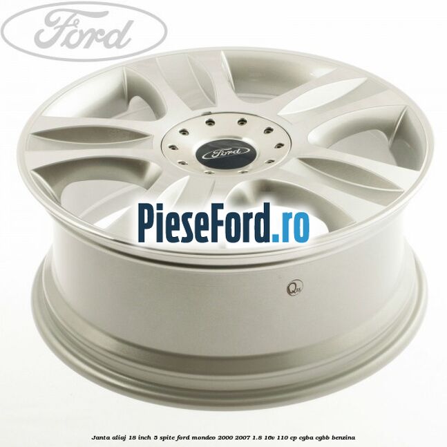 Janta aliaj 18 inch, 5 spite Ford Mondeo 2000-2007 1.8 16V 110 cp Janta aliaj 18 inch, 5 spite Ford Mondeo 2000-2007 1.8 16V 110 cp CGBA, CGBB benzina