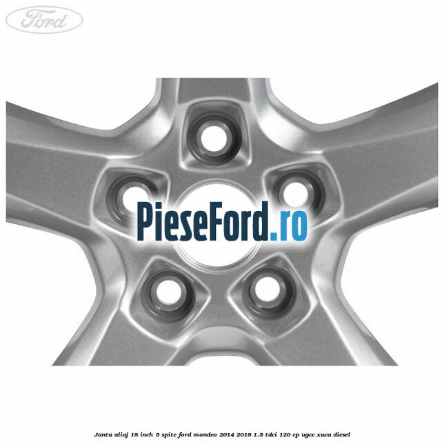 Janta aliaj 18 inch, 5 spite Ford Mondeo 2014-2018 1.5 TDCi 120 cp UGCC, XUCA diesel