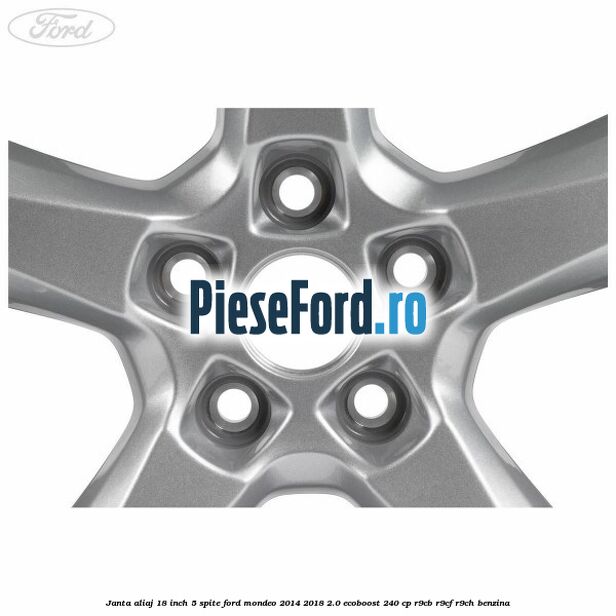 Janta aliaj 18 inch, 5 spite Ford Mondeo 2014-2018 2.0 EcoBoost 240 cp Janta aliaj 18 inch, 5 spite Ford Mondeo 2014-2018 2.0 EcoBoost 240 cp R9CB, R9CF, R9CH benzina