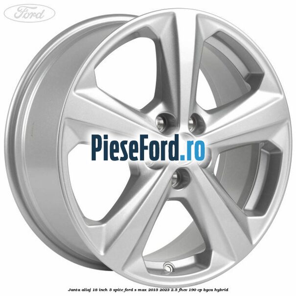 Janta aliaj 18 inch, 5 spite Ford S-Max 2015-2023 2.5 FHEV 190 cp BGCA hybrid