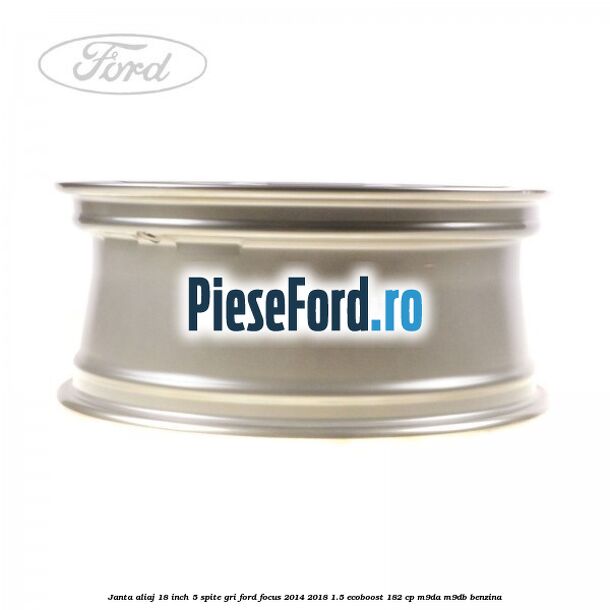 Janta aliaj 18 inch, 5 spite gri Ford Focus 2014-2018 1.5 EcoBoost 182 cp M9DA, M9DB benzina