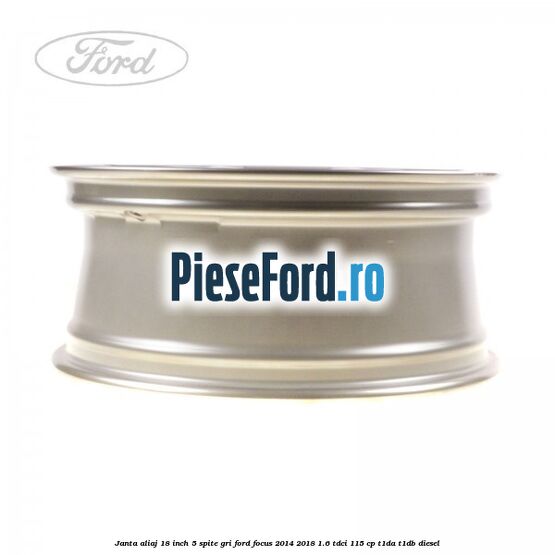 Janta aliaj 18 inch, 5 spite gri Ford Focus 2014-2018 1.6 TDCi 115 cp T1DA, T1DB diesel
