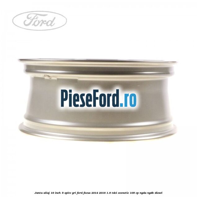 Janta aliaj 18 inch, 5 spite gri Ford Focus 2014-2018 1.6 TDCi ECOnetic 105 cp NGDA, NGDB diesel