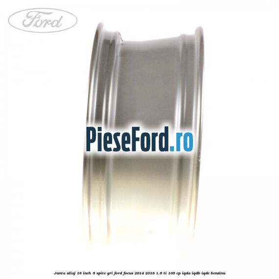 Janta aliaj 18 inch, 5 spite gri Ford Focus 2014-2018 1.6 Ti 105 cp IQDA, IQDB, IQDC benzina