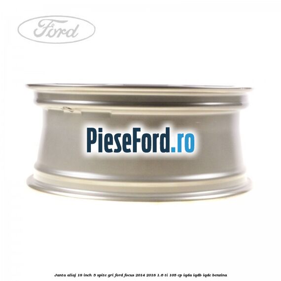 Janta aliaj 18 inch, 5 spite gri Ford Focus 2014-2018 1.6 Ti 105 cp IQDA, IQDB, IQDC benzina