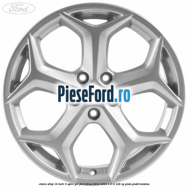 Janta aliaj 18 inch, 5 spite gri Ford Focus 2014-2018 1.6 Ti 125 cp PNDA, PNDD benzina