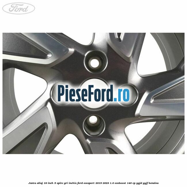 Janta aliaj 18 inch, 5 spite, gri inchis Ford EcoSport 2019-2023 1.0 EcoBoost 140 cp YYJD, YYJF benzina