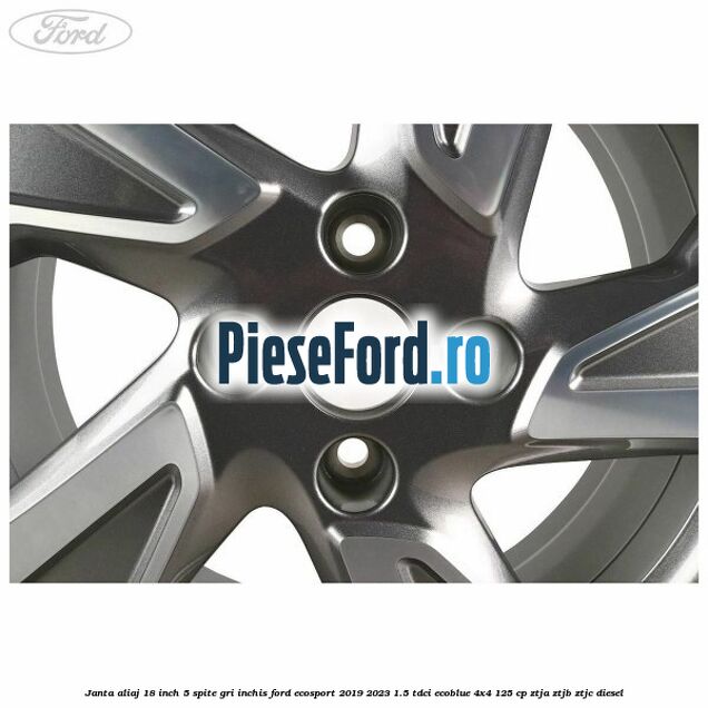 Janta aliaj 18 inch, 5 spite, gri inchis Ford EcoSport 2019-2023 1.5 TDCi EcoBlue 4x4 125 cp ZTJA, ZTJB, ZTJC diesel