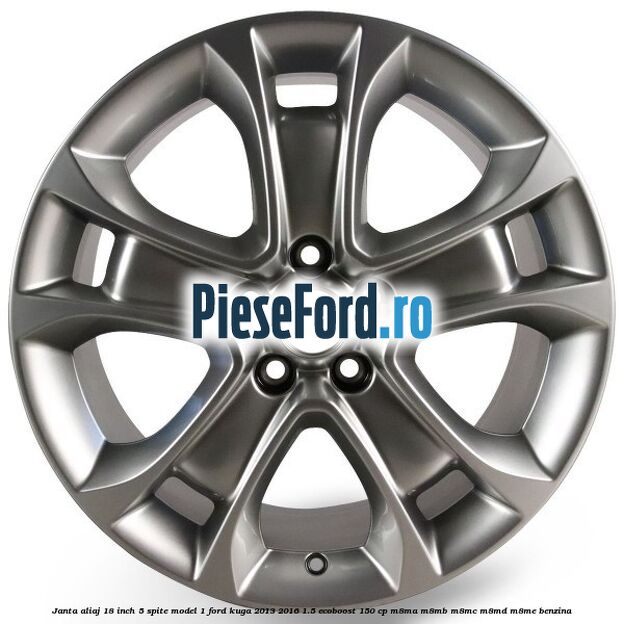Janta aliaj 18 inch, 5 spite model 1 Ford Kuga 2013-2016 1.5 EcoBoost 150 cp Janta aliaj 18 inch, 5 spite model 1 Ford Kuga 2013-2016 1.5 EcoBoost 150 cp M8MA, M8MB, M8MC, M8MD, M8ME benzina