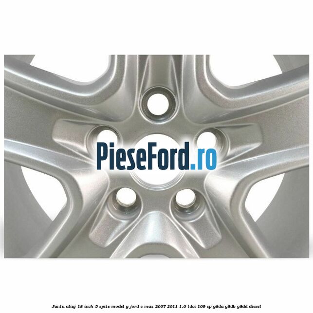 Janta aliaj 18 inch, 5 spite model Y Ford C-Max 2007-2011 1.6 TDCi 109 cp G8DA, G8DB, G8DD diesel