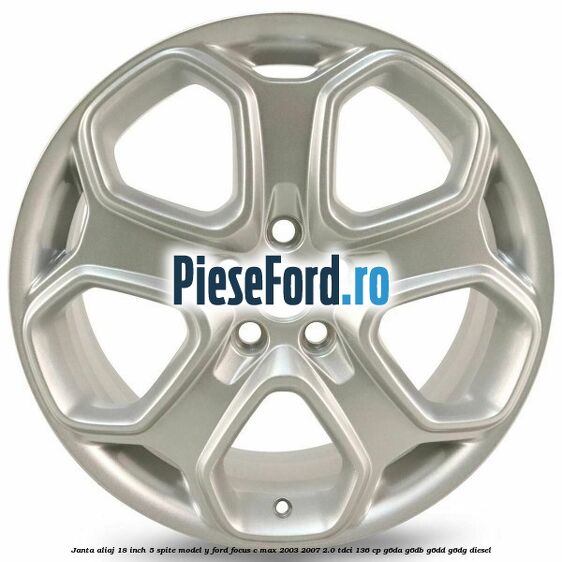 Janta aliaj 18 inch, 5 spite model Y Ford Focus C-Max 2003-2007 2.0 TDCi 136 cp Janta aliaj 18 inch, 5 spite model Y Ford Focus C-Max 2003-2007 2.0 TDCi 136 cp G6DA, G6DB, G6DD, G6DG diesel