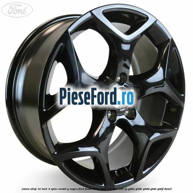 Janta Aliaj 18 inch, 5 spite model Y negru Ford Focus 2004-2007 1.6 TDCi 109 cp G8DA, G8DB, G8DD, G8DE, G8DF diesel
