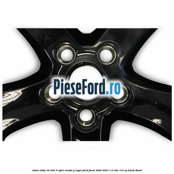 Janta Aliaj 18 inch, 5 spite model Y negru Ford Focus 2004-2007 1.8 TDCi 115 cp KKDA diesel