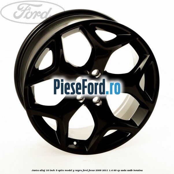 Janta Aliaj 18 inch, 5 spite model Y negru Ford Focus 2008-2011 1.4 80 cp ASDA, ASDB benzina