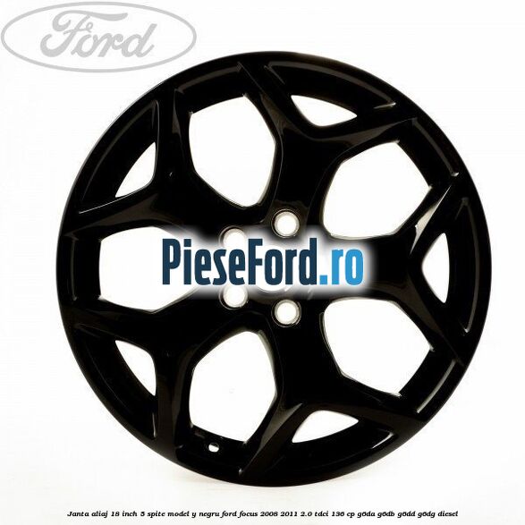 Janta Aliaj 18 inch, 5 spite model Y negru Ford Focus 2008-2011 2.0 TDCi 136 cp Janta Aliaj 18 inch, 5 spite model Y negru Ford Focus 2008-2011 2.0 TDCi 136 cp G6DA, G6DB, G6DD, G6DG diesel