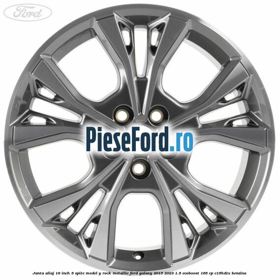 Janta aliaj 18 inch, 5 spite model Y Rock Metallic Ford Galaxy 2015-2023 1.5 EcoBoost 165 cp C15HDTX benzina