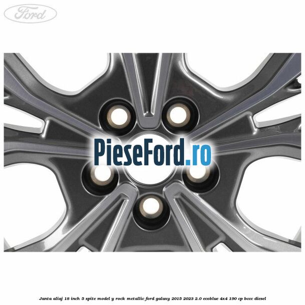 Janta aliaj 18 inch, 5 spite model Y Rock Metallic Ford Galaxy 2015-2023 2.0 EcoBlue 4x4 190 cp BCCC diesel