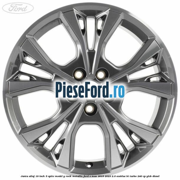 Janta aliaj 18 inch, 5 spite model Y Rock Metallic Ford S-Max 2015-2023 2.0 EcoBlue Bi-Turbo 240 cp YLCB diesel
