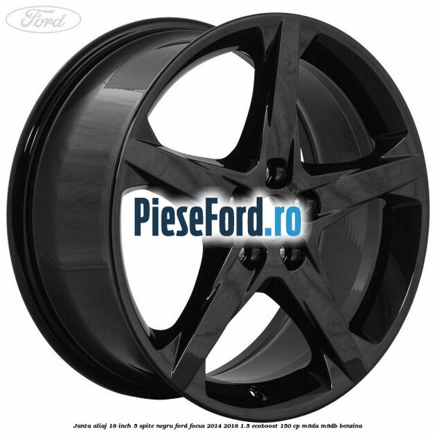 Janta aliaj 18 inch, 5 spite Negru Ford Focus 2014-2018 1.5 EcoBoost 150 cp Janta aliaj 18 inch, 5 spite Negru Ford Focus 2014-2018 1.5 EcoBoost 150 cp M8DA, M8DB benzina