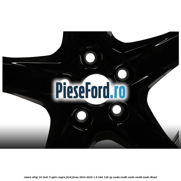 Janta aliaj 18 inch, 5 spite Negru Ford Focus 2014-2018 1.5 TDCi 120 cp XWDA, XWDB, XWDC, XWDD, XWDE diesel
