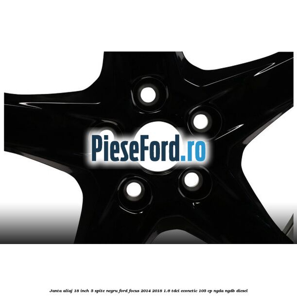 Janta aliaj 18 inch, 5 spite Negru Ford Focus 2014-2018 1.6 TDCi ECOnetic 105 cp NGDA, NGDB diesel