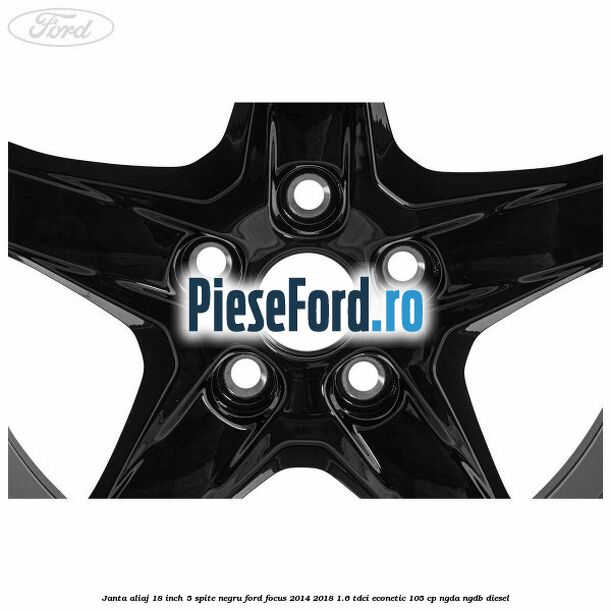 Janta aliaj 18 inch, 5 spite Negru Ford Focus 2014-2018 1.6 TDCi ECOnetic 105 cp NGDA, NGDB diesel