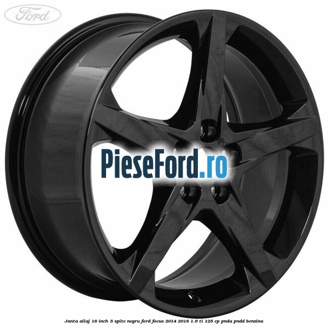 Janta aliaj 18 inch, 5 spite Negru Ford Focus 2014-2018 1.6 Ti 125 cp PNDA, PNDD benzina