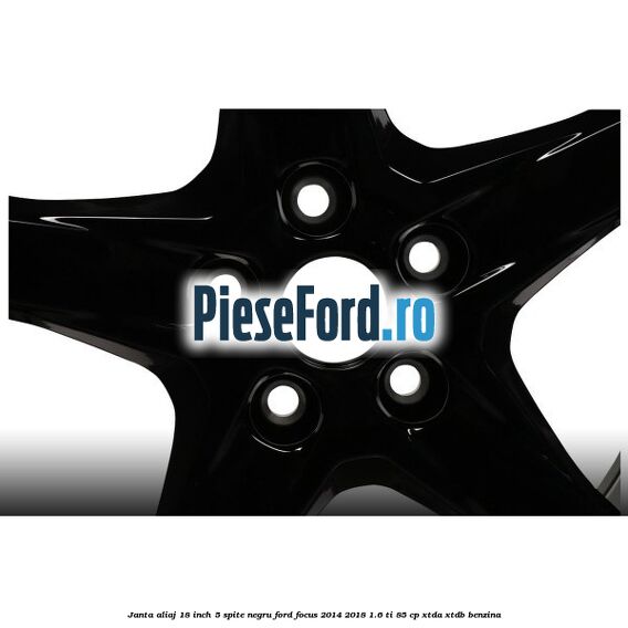Janta aliaj 18 inch, 5 spite Negru Ford Focus 2014-2018 1.6 Ti 85 cp Janta aliaj 18 inch, 5 spite Negru Ford Focus 2014-2018 1.6 Ti 85 cp XTDA, XTDB benzina