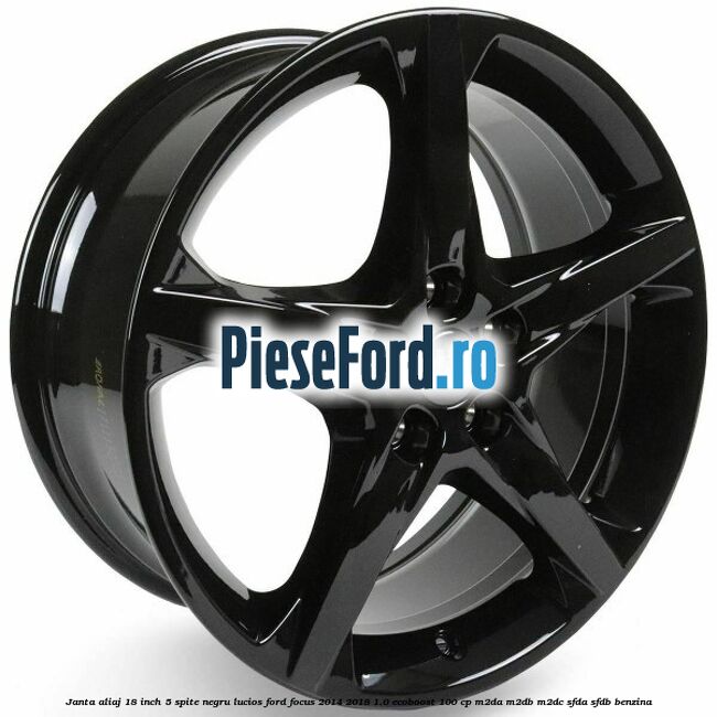 Janta aliaj 18 inch, 5 spite negru lucios Ford Focus 2014-2018 1.0 EcoBoost 100 cp M2DA, M2DB, M2DC, SFDA, SFDB benzina