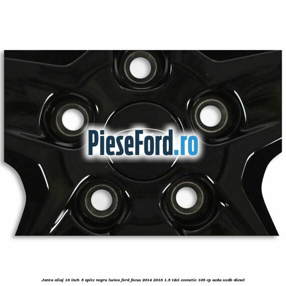 Janta aliaj 18 inch, 5 spite negru lucios Ford Focus 2014-2018 1.5 TDCi ECOnetic 105 cp AEDA, XXDB diesel