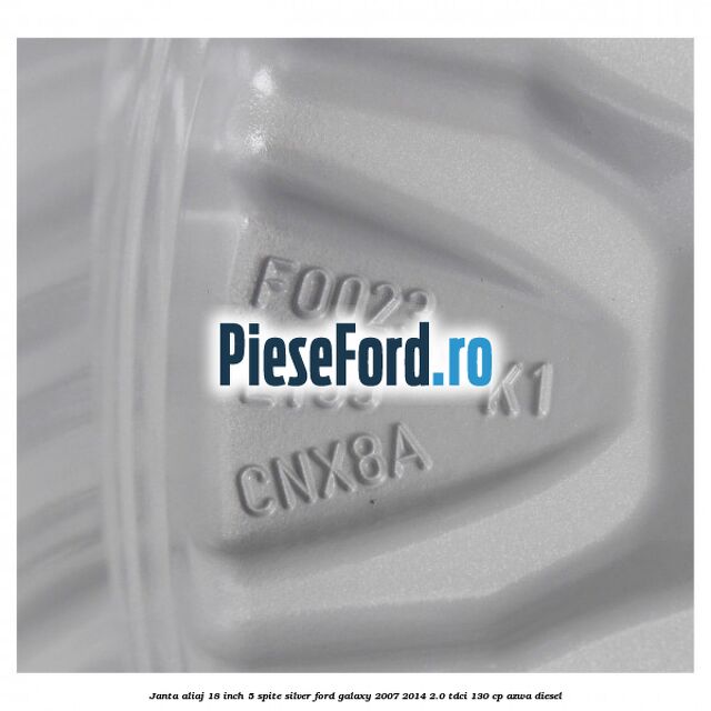 Janta aliaj 18 inch, 5 spite Silver Ford Galaxy 2007-2014 2.0 TDCi 130 cp Janta aliaj 18 inch, 5 spite Silver Ford Galaxy 2007-2014 2.0 TDCi 130 cp AZWA diesel