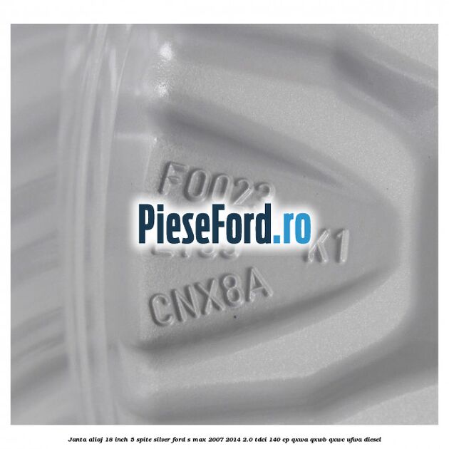 Janta aliaj 18 inch, 5 spite Silver Ford S-Max 2007-2014 2.0 TDCi 140 cp Janta aliaj 18 inch, 5 spite Silver Ford S-Max 2007-2014 2.0 TDCi 140 cp QXWA, QXWB, QXWC, UFWA diesel