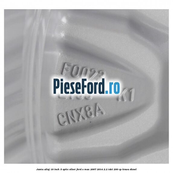 Janta aliaj 18 inch, 5 spite Silver Ford S-Max 2007-2014 2.2 TDCi 200 cp Janta aliaj 18 inch, 5 spite Silver Ford S-Max 2007-2014 2.2 TDCi 200 cp KNWA diesel