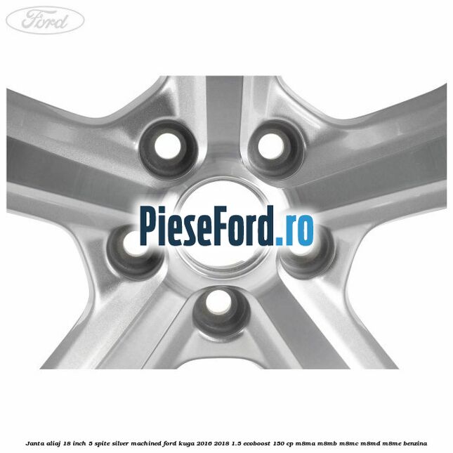 Janta aliaj 18 inch, 5 spite silver machined Ford Kuga 2016-2018 1.5 EcoBoost 150 cp M8MA, M8MB, M8MC, M8MD, M8ME benzina