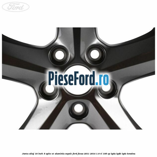 Janta aliaj 18 inch, 5 spite ST aluminiu vopsit Ford Focus 2011-2014 1.6 Ti 105 cp IQDA, IQDB, IQDC benzina