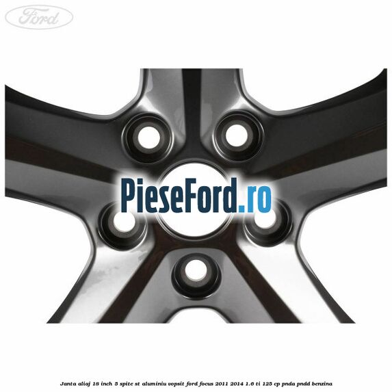 Janta aliaj 18 inch, 5 spite ST aluminiu vopsit Ford Focus 2011-2014 1.6 Ti 125 cp Janta aliaj 18 inch, 5 spite ST aluminiu vopsit Ford Focus 2011-2014 1.6 Ti 125 cp PNDA, PNDD benzina